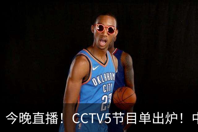 今晚直播！CCTV5节目单出炉！中国男篮迎亚洲劲敌 郭士强背水一战